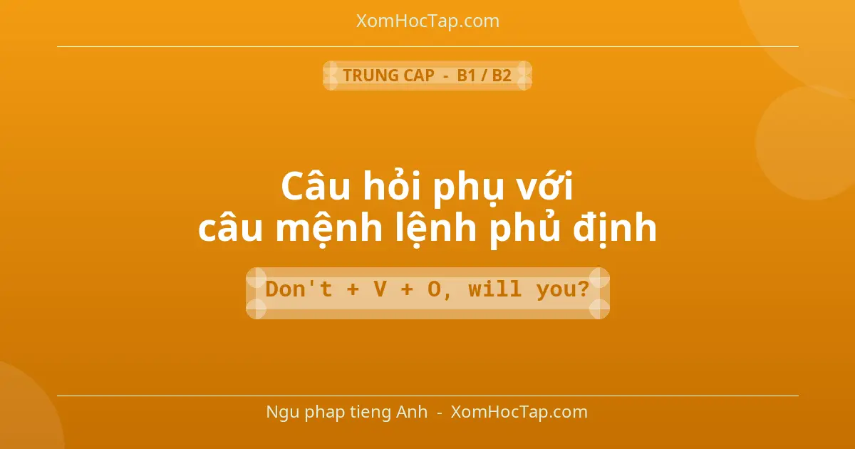Ngu phap tieng Anh: Câu hỏi phụ với câu mệnh lệnh phủ định - Cong thuc: Don't + V + O, will you?