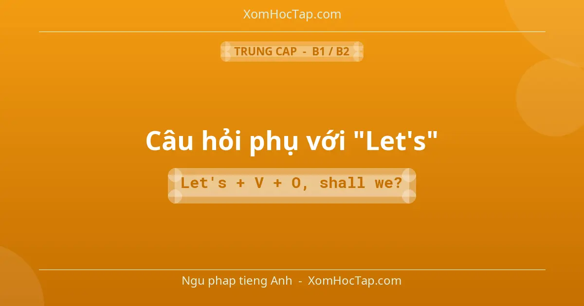 Ngu phap tieng Anh: Câu hỏi phụ với "Let's" - Cong thuc: Let's + V + O, shall we?