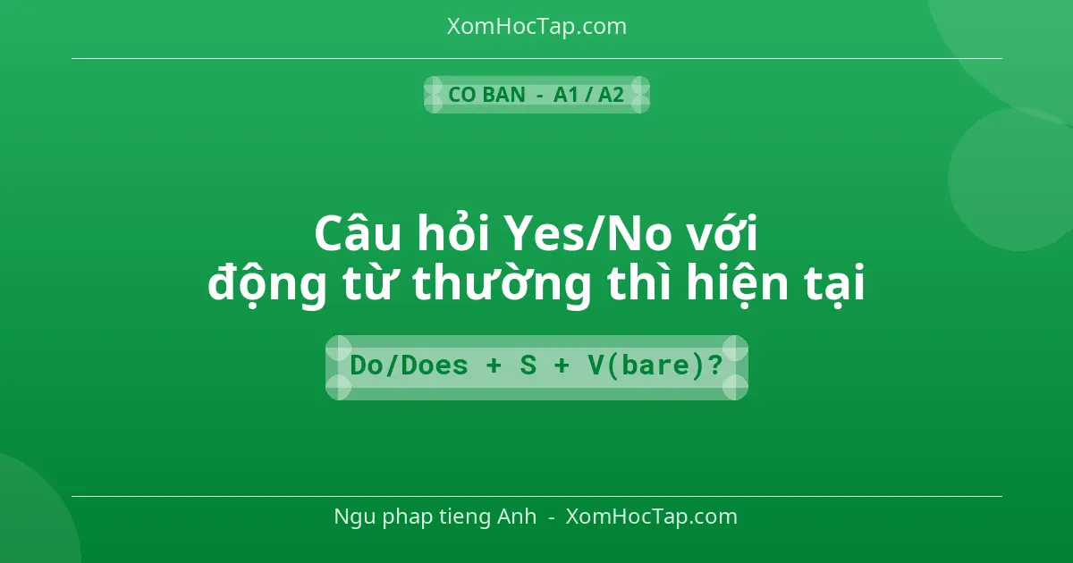Ngu phap tieng Anh: Câu hỏi Yes/No với động từ thường thì hiện tại - Cong thuc: Do/Does + S + V(bare)?