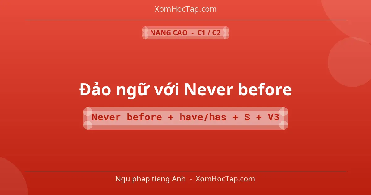 Ngu phap tieng Anh: Đảo ngữ với Never before - Cong thuc: Never before + have/has + S + V3