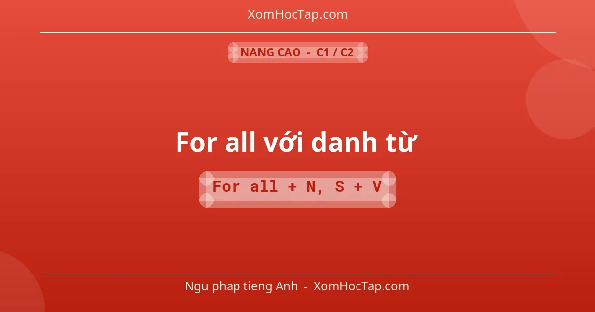 Ngu phap tieng Anh: For all với danh từ - Cong thuc: For all + N, S + V