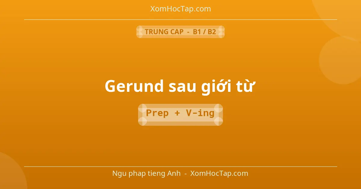 Ngu phap tieng Anh: Gerund sau giới từ - Cong thuc: Prep + V-ing