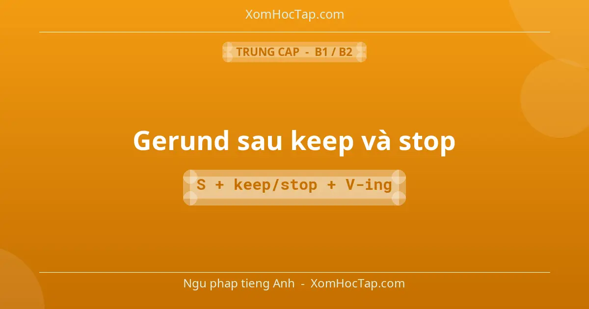 Ngu phap tieng Anh: Gerund sau keep và stop - Cong thuc: S + keep/stop + V-ing