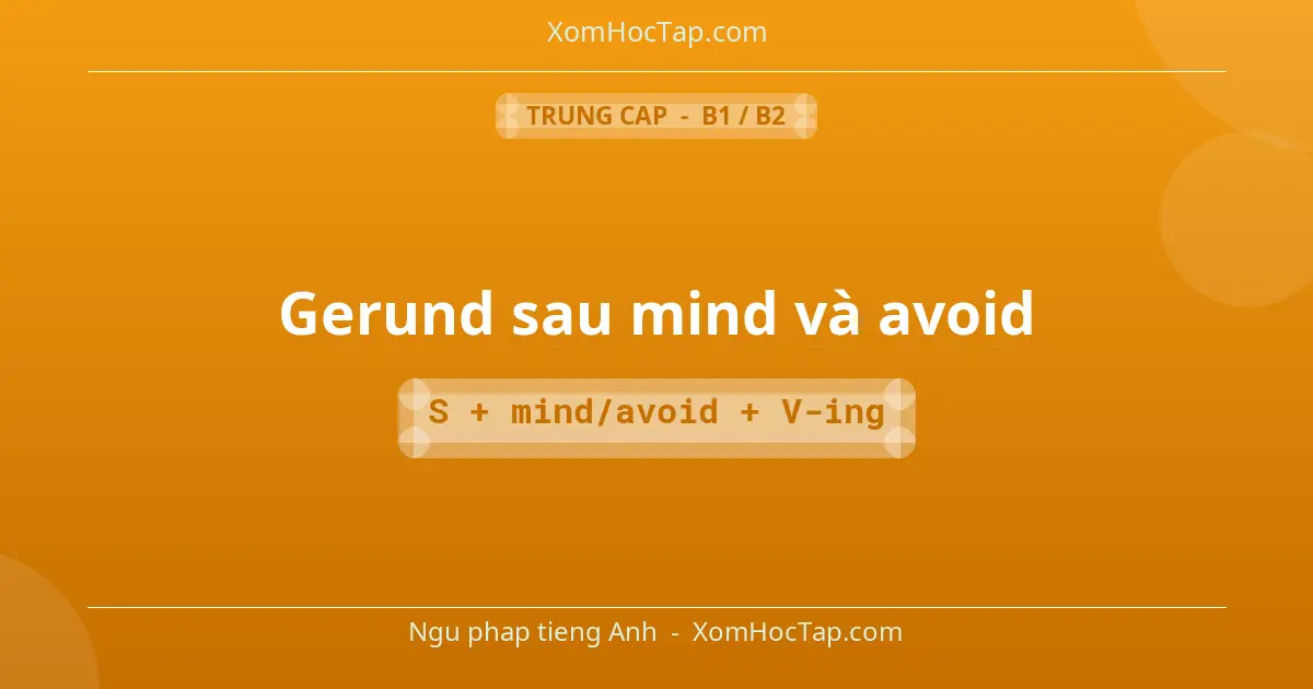 Ngu phap tieng Anh: Gerund sau mind và avoid - Cong thuc: S + mind/avoid + V-ing