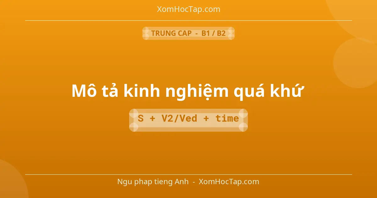 Ngu phap tieng Anh: Mô tả kinh nghiệm quá khứ - Cong thuc: S + V2/Ved + time