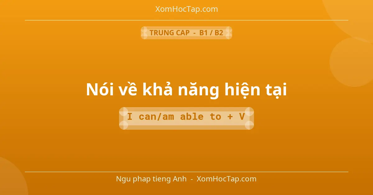 Ngu phap tieng Anh: Nói về khả năng hiện tại - Cong thuc: I can/am able to + V