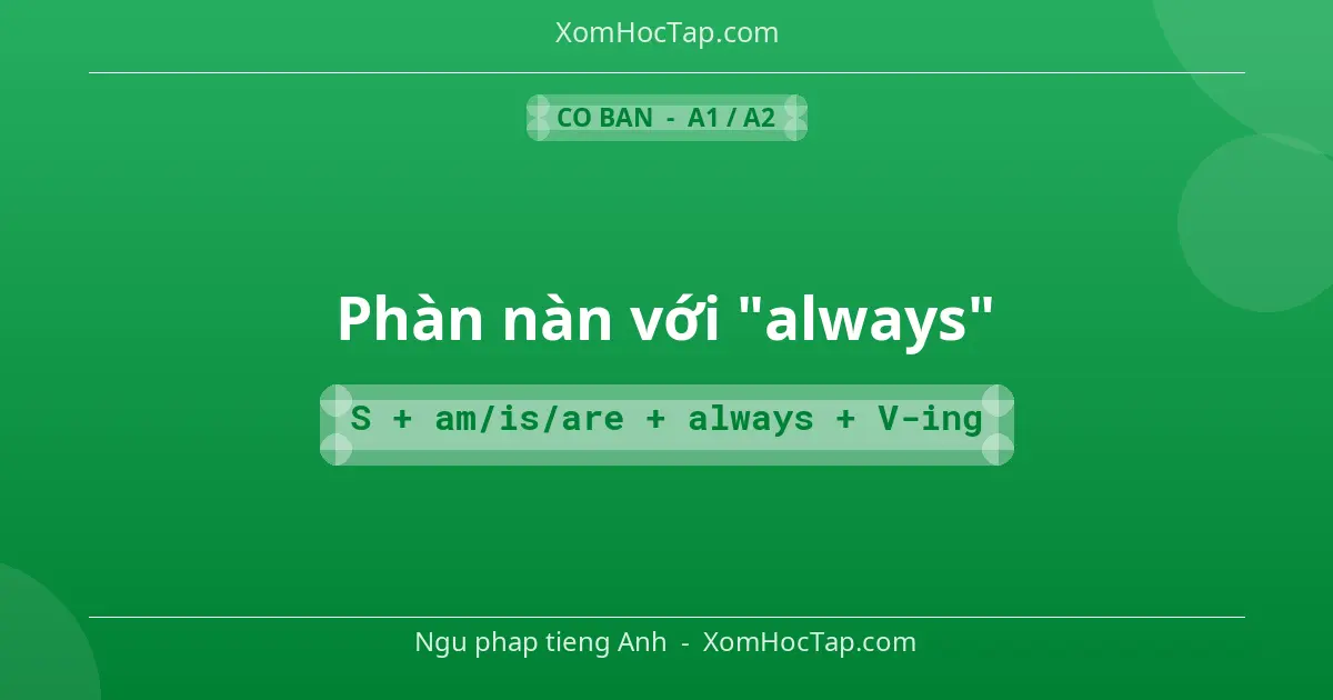 Ngu phap tieng Anh: Phàn nàn với "always" - Cong thuc: S + am/is/are + always + V-ing