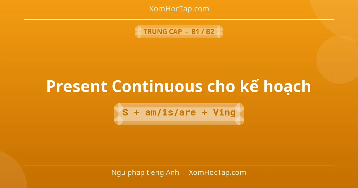 Ngu phap tieng Anh: Present Continuous cho kế hoạch - Cong thuc: S + am/is/are + Ving