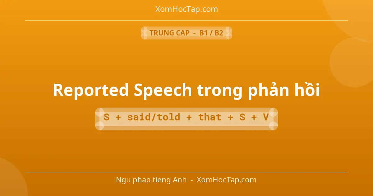 Ngu phap tieng Anh: Reported Speech trong phản hồi - Cong thuc: S + said/told + that + S + V