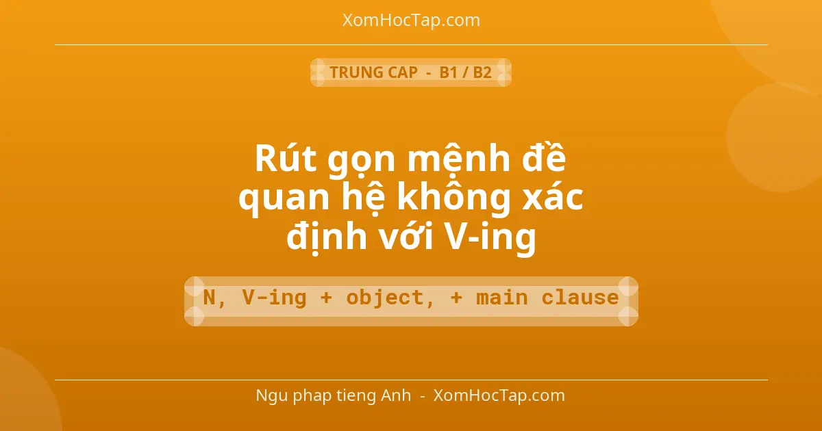 Ngu phap tieng Anh: Rút gọn mệnh đề quan hệ không xác định với V-ing - Cong thuc: N, V-ing + object, + main clause