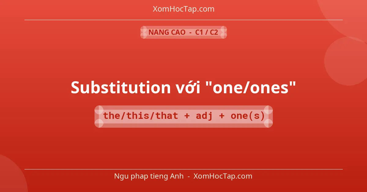 Ngu phap tieng Anh: Substitution với "one/ones" - Cong thuc: the/this/that + adj + one(s)