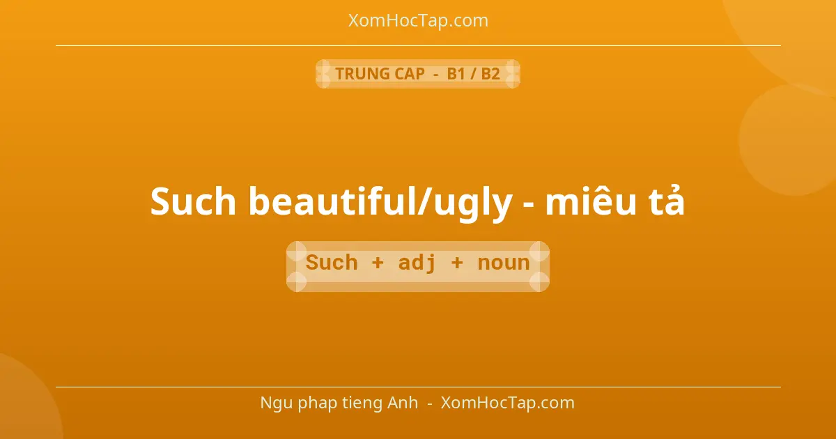 Ngu phap tieng Anh: Such beautiful/ugly - miêu tả - Cong thuc: Such + adj + noun