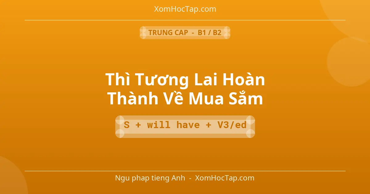 Ngu phap tieng Anh: Thì Tương Lai Hoàn Thành Về Mua Sắm - Cong thuc: S + will have + V3/ed